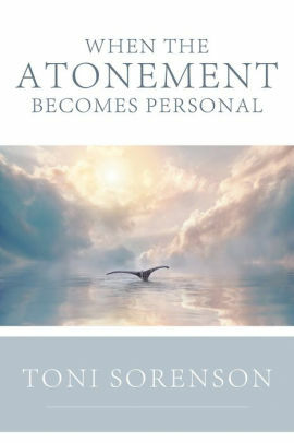 When the Atonement Becomes Personal by Toni Sorenson