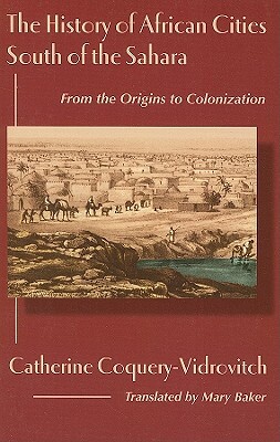 The History of African Cities South of the Sahara by Catherine Coquery-Vidrovitch