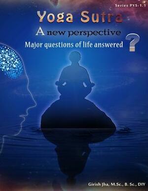 Yoga-Sutra 1.1: Major Questions of life answered: Yoga Sutra 1.1 " A new Perspective-Major Questions of life answered by Girish Jha