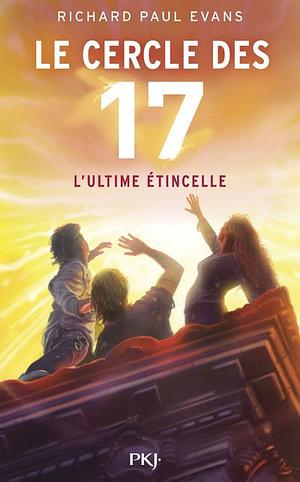 CERCLE DES 17 T.07 L'ULTIME ETINCELLE by Richard Paul Evans