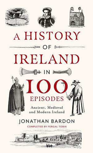 A History of Ireland in 100 Episodes: Ancient, Medieval and Modern Ireland by Jonathan Bardon