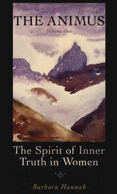 The Animus: The Spirit of Inner Truth in Women, Volume 1 by Barbara Hannah