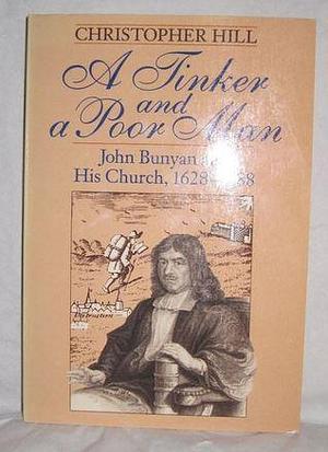 A Tinker and a Poor Man: John Bunyan and His Church, 1628-1688 by Christopher Hill, Christopher Hill