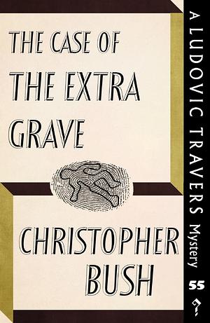 The Case of the Extra Grave: A Ludovic Travers Mystery by Christopher Bush