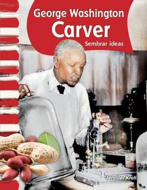 George Washington Carver (Spanish Version) (Biografias de Estadounidenses (American Biographies)): Sembrar Ideas (Planting Ideas) by Jennifer Kroll