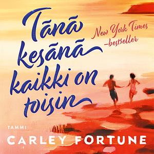 Tänä kesänä kaikki on toisin by Carley Fortune