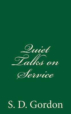 Quiet Talks on Service: By S. D. Gordon by S. D. Gordon