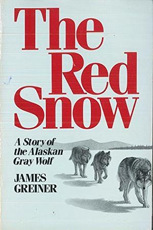 The Red Snow: A Story of the Alaskan Gray Wolf by James M. Greiner