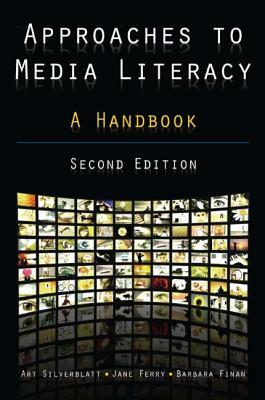 Approaches to Media Literacy: A Handbook: A Handbook by Art Silverblatt, Jane Ferry, Barbara Finan