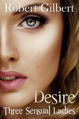 Desire: Three Sensual Ladies by Robert Gilbert