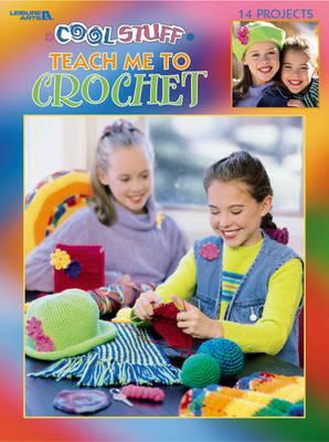 Cool Stuff Teach Me to Crochet (Leisure Arts #3285) by Leisure Arts