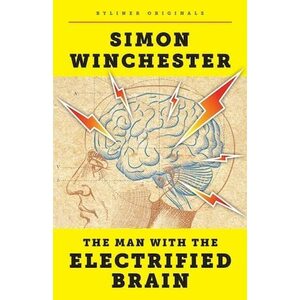The Man with the Electrified Brain by Simon Winchester