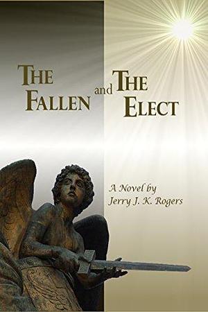 The Fallen and the Elect: Book I - The Eulogy of Angels by Jerry J.K. Rogers, Jerry J.K. Rogers