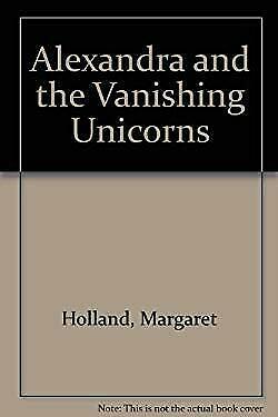 Alexandra and the Vanishing Unicorns by Margaret Holland