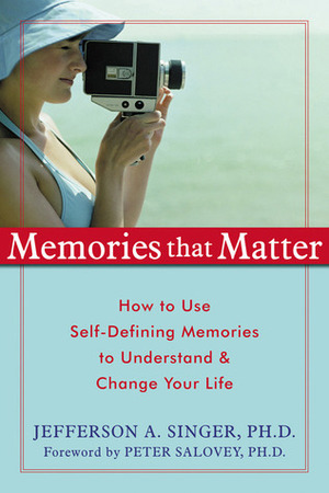 Memories That Matter: How to Use Self-Defining Memories to Understand and Change Your Life by Peter Salovey