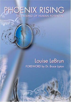 Phoenix Rising: The Freeing of Human Potential by Louise LeBrun