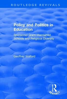Policy and Politics in Education: Sponsored Grant-Maintained Schools and Religious Diversity by Geoffrey Walford