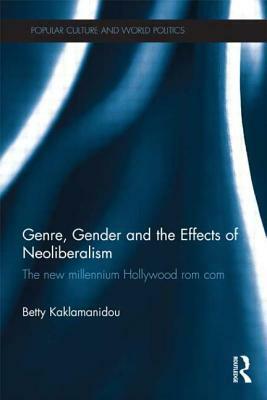 Genre, Gender and the Effects of Neoliberalism: The New Millennium Hollywood ROM Com by Betty Kaklamanidou