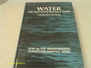 Water, the Next Great Resource Battle by Laurence Pringle