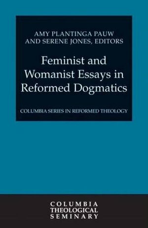 Feminist and Womanist Essays in Reformed Dogmatics by Amy Plantinga Pauw