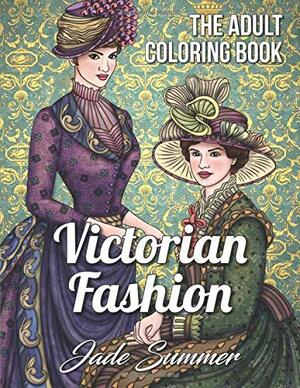 Victorian Fashion: An Adult Coloring Book with Beautiful Vintage Dresses, Historical Fashion Designs, and Relaxing Floral Patterns by Jade Summer, Coloring Books