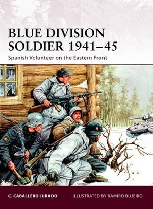 Blue Division Soldier 1941–45: Spanish Volunteer on the Eastern Front by Carlos Caballero Jurado, Ramiro Bujeiro