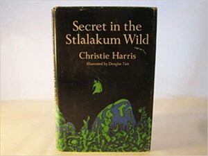 Secret in the Stlalakum Wild by Christie Harris, Douglas Tait