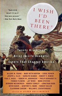 I Wish I'd Been There: Twenty Historians Bring to Life the Dramatic Events That Changed America by Byron Hollinshead