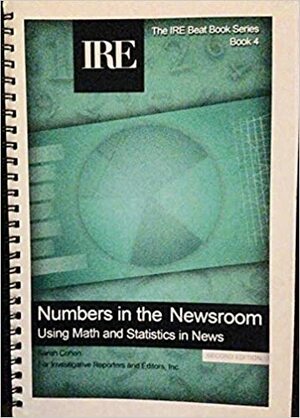 Numbers in the Newsroom: Using Math and Statistics in the News by Sarah Cohen