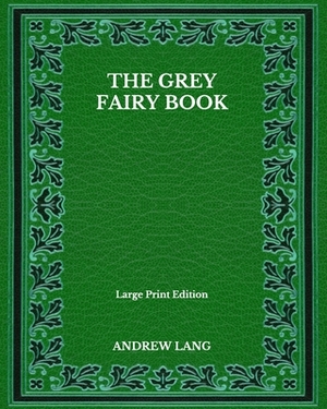 The Grey Fairy Book - Large Print Edition by Andrew Lang