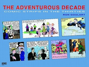 The Adventurous Decade: Comic Strips in the Thirties by Ron Goulart