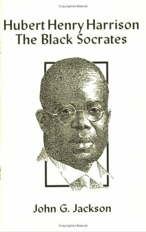 Hubert Henry Harrison: The Black Socrates by John G. Jackson