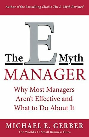 The E-Myth Manager: Why Most Managers Don't Work and What to Do About It by Michael E. Gerber
