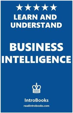 Learn and Understand Business Intelligence by IntroBooks