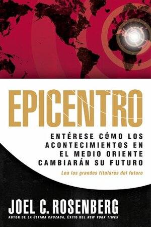 Epicentro: Enterese Como los Acontecimientos en el Medio Oriente Cambiaran su Futuro by Joel C. Rosenberg