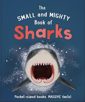 The Small and Mighty Book of Sharks: Pocket-sized books, MASSIVE facts! by Ben Hoare