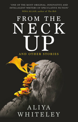 From the Neck Up by Aliya Whiteley