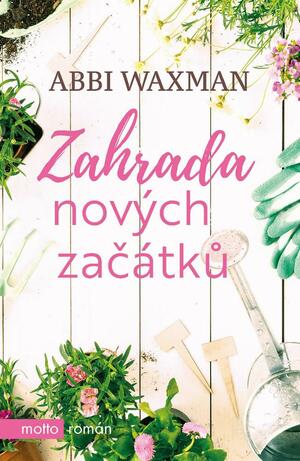 Zahrada nových začátků by Abbi Waxman