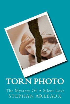 Torn Photo: The Mystery Of A Silent Love by Stephan M. Arleaux