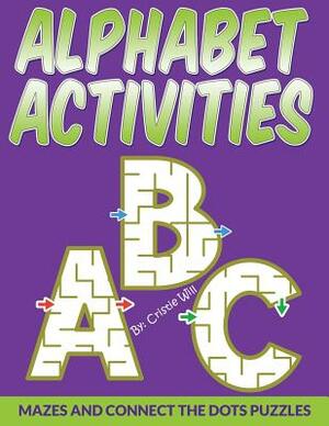 Alphabet Activities: Mazes And Connect The Dots Puzzles by Cristie Will