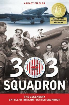 303 Squadron: The Legendary Battle of Britain Fighter Squadron by Jarek Garlinski, Arkady Fiedler