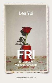 Fri: en uppväxt vid historiens slut by Lea Ypi