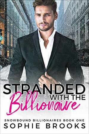 Stranded with the Billionaire (Snowbound Billionaires #1) by Sophie Brooks
