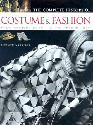 The Complete History of Costume & Fashion: From Ancient Egypt to the Present Day by Bronwyn Cosgrave