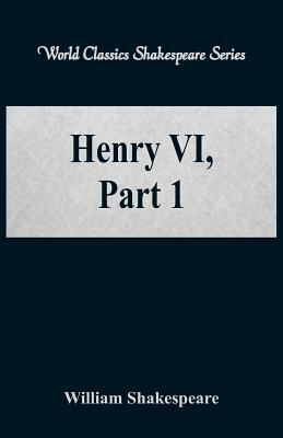 Henry VI, Part 1 (World Classics Shakespeare Series) by William Shakespeare