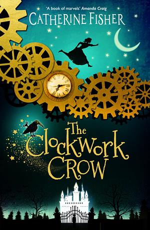 The Clockwork Crow, Volume 1 by Catherine Fisher