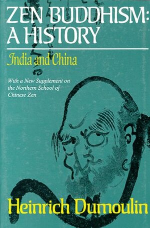 Zen Buddhism: A History : India and ChinaWith a New Supplement on the Northern School of Chinese Zen by Heinrich Dumoulin