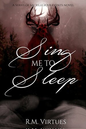 Sing Me to Sleep: A Series of Sacrilegious Events Novel by R.M. Virtues