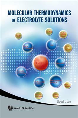 Molecular Thermodynamics of Electrolyte Solutions [with Cdrom] [With CDROM] by Lloyd L. Lee