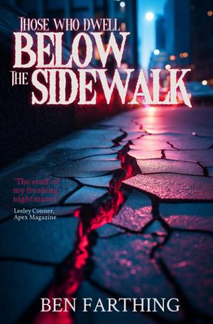 Those Who Dwell Below the Sidewalk  by Ben Farthing